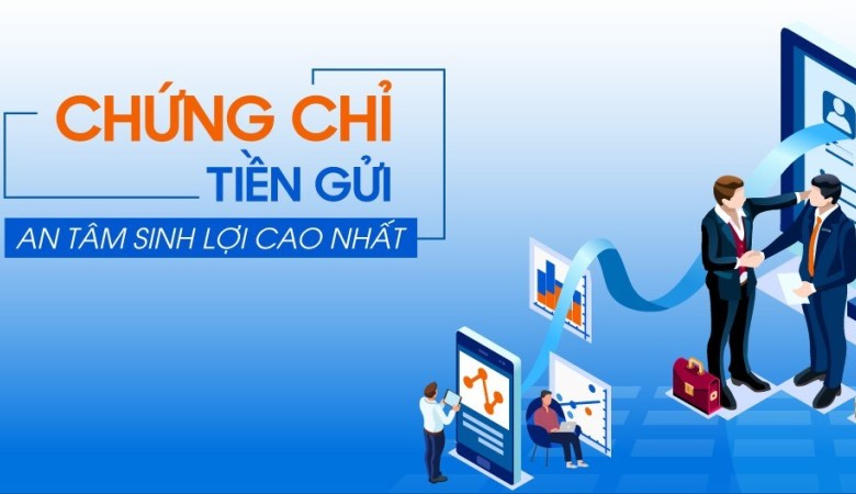 Chứng chỉ tiền gửi là tài sản đầu tư an toàn và lãi suất cao