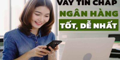 Vay tín chấp ngân hàng nào dễ nhất - Lãi suất tốt nhất 2022